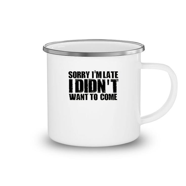 Sorry Im Late I Didnt Want To Come Camping Mug
