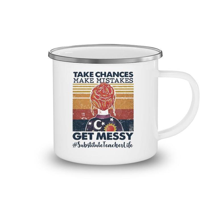 Take Chances Make Mistakes Get Messy Substitute Teacher Life Camping Mug