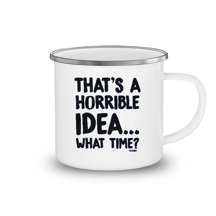 That Is A Horrible Idea What Time Camping Mug