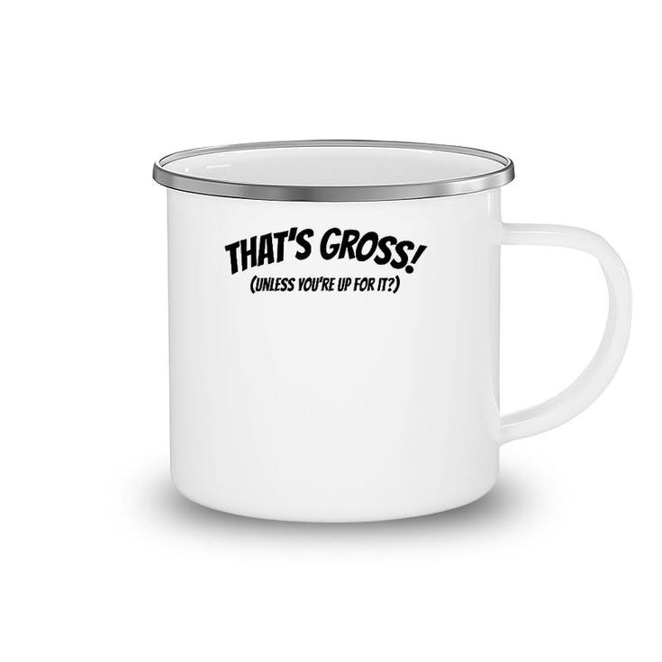 That's Gross Unless You're Up For It Camping Mug