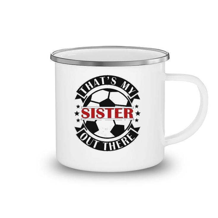 That's My Sister Out There Soccer For Sister Brother Camping Mug