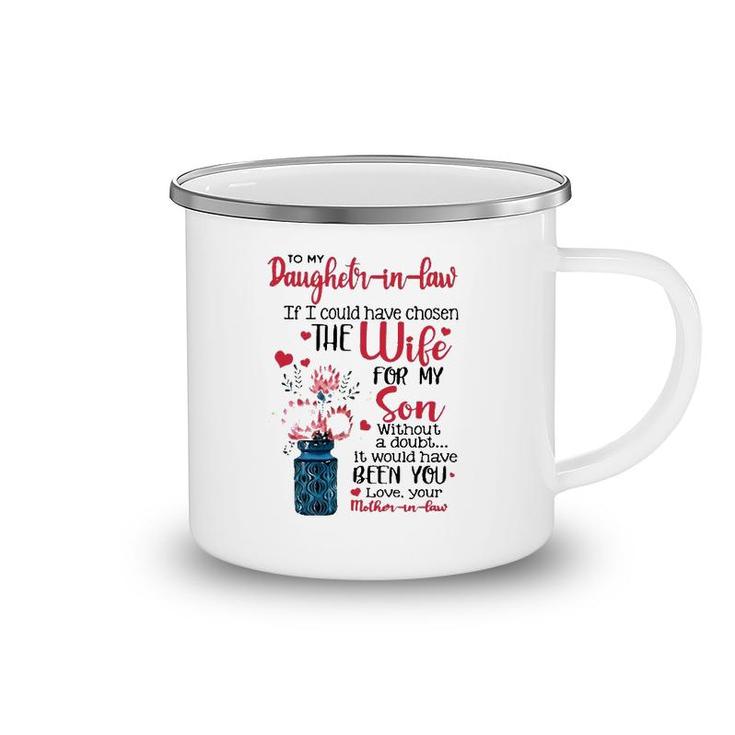 To My Daughter In Law If I Could Have Chosen The Wife For My Son Without A Doubt It Would Have Been You Love Your Mother In Law Camping Mug