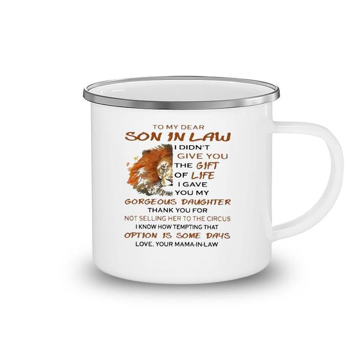 To My Dear Son In Law I Didn't Give You The Gift Of Life I Gave You My Goreous Daughter Thank You For Not Selling Her To The Circus Love Your Mama In Law Lion Version Camping Mug