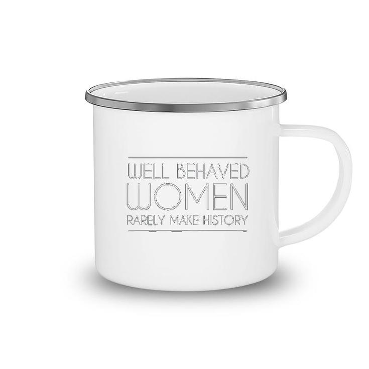 Well Behaved Women Rarely Make History Camping Mug