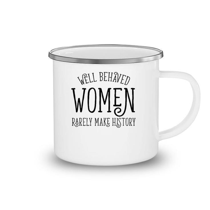 Well Behaved Women Rarely Make History Cute Feminist Quote Camping Mug
