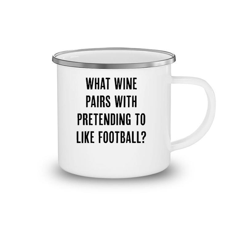 What Wine Pairs With Pretending To Like Football Camping Mug