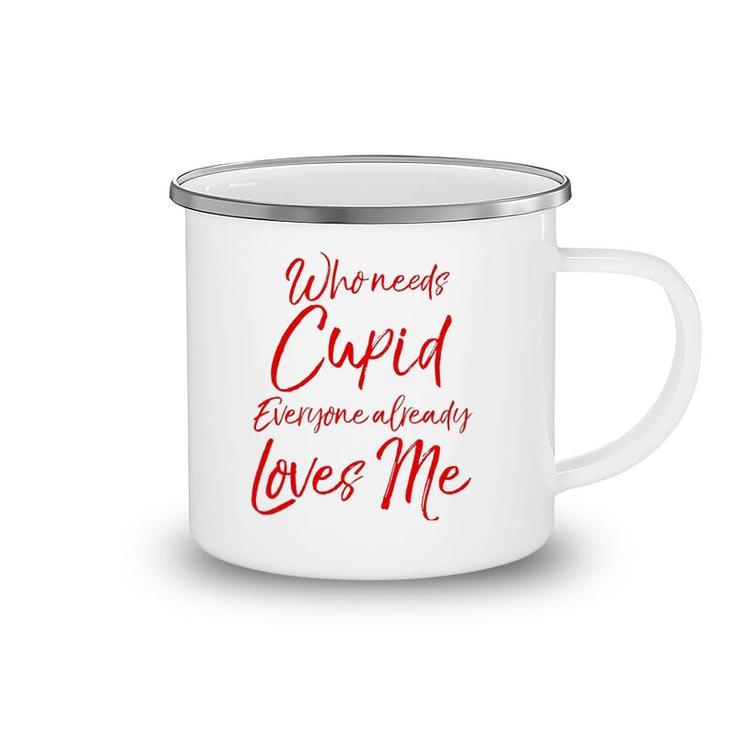 Who Needs Cupid Everyone Already Loves Me  Valentine's Day Camping Mug
