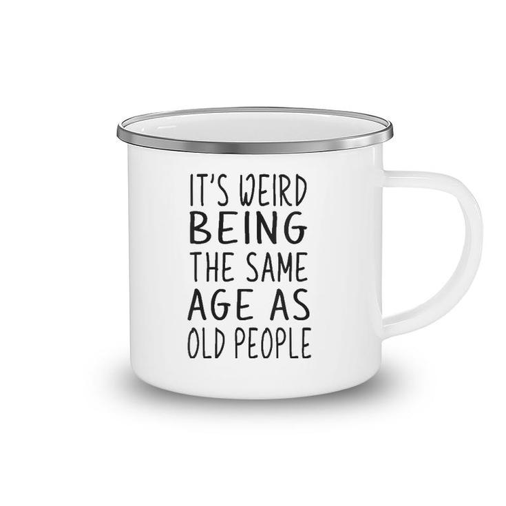 Womens It's Weird Being The Same Age As Old People Old Age V Neck Camping Mug