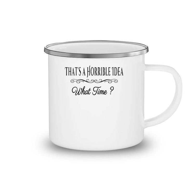 Womens That's A Horrible Idea What Time Funny Quote Sarcastic V-Neck Camping Mug