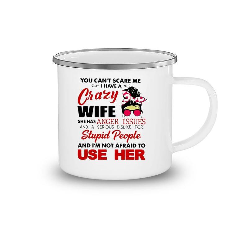 You Can't Scare Me I Have A Crazy Wife She Has Anger Issues Camping Mug