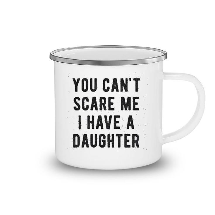 You Cant Scare Me I Have A Daughter Camping Mug