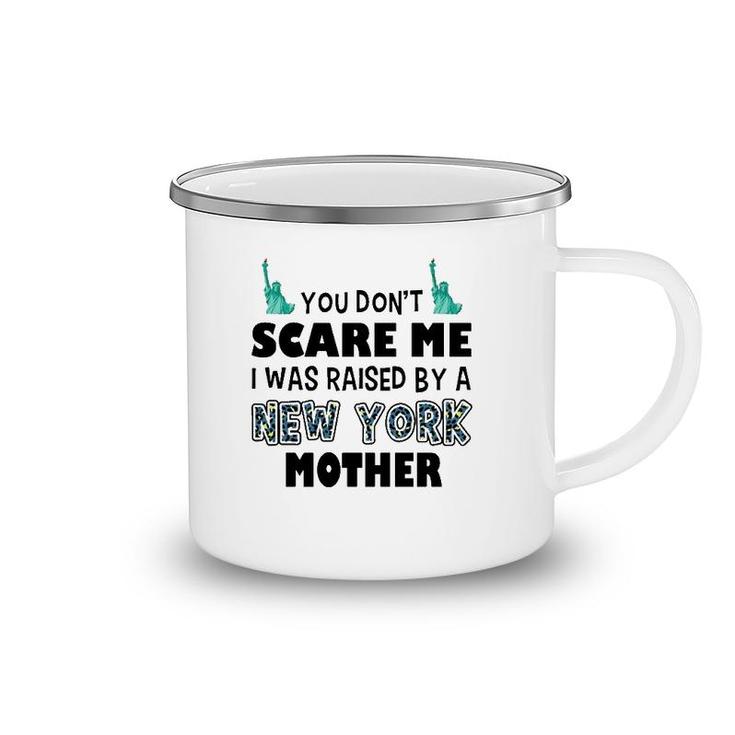 You Don't Scare Me I Was Raised By A New York Mother Camping Mug
