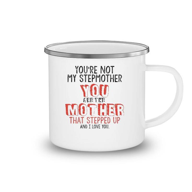 Youre Not The Stepmother You Are Mother That Stepped Up Love  Camping Mug