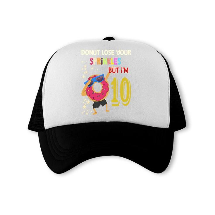 10Th Birthday 10 Years Old Donut Lose Your Sprinkles Nut I Am 10 Trucker Cap