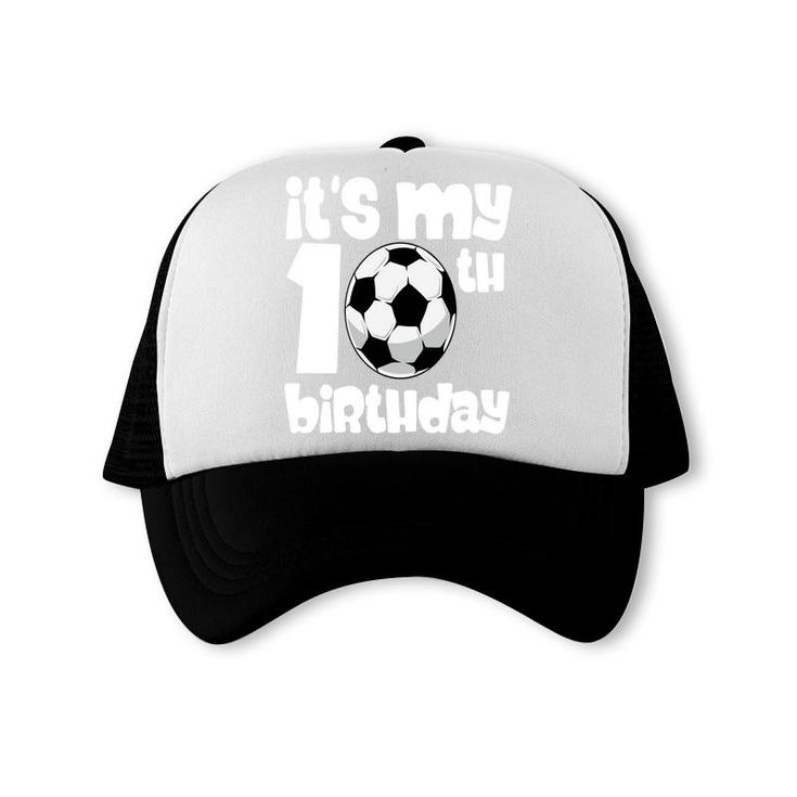 10Th Birthday 10 Years Old Soccer Boy It Is My 10Th Birthday Trucker Cap
