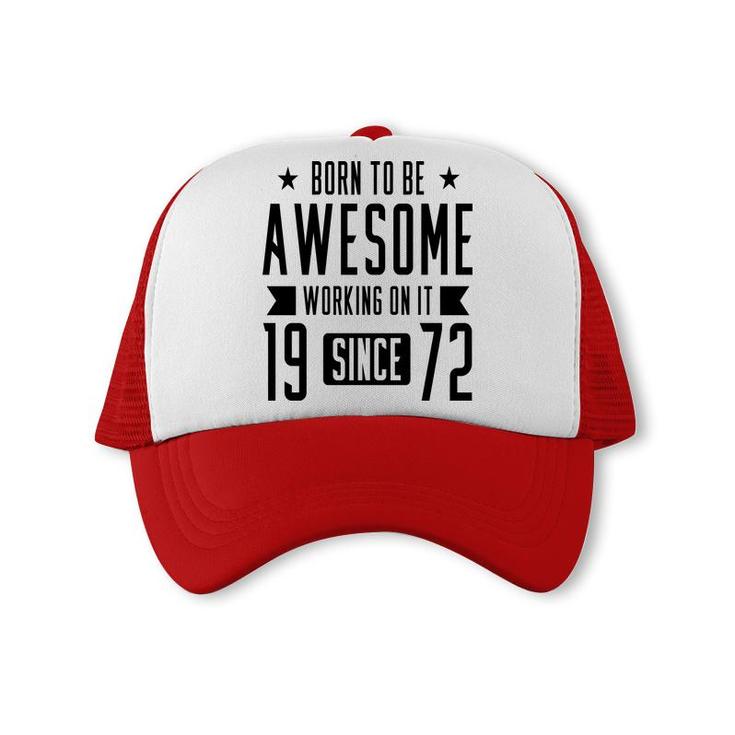 50Th Birthday Gift Born To Be Awesome Working On It 1972 Trucker Cap
