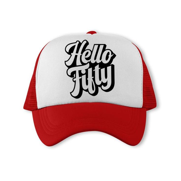 50Th Birthday Gift Hello Fifty Graphic Birthday Trucker Cap