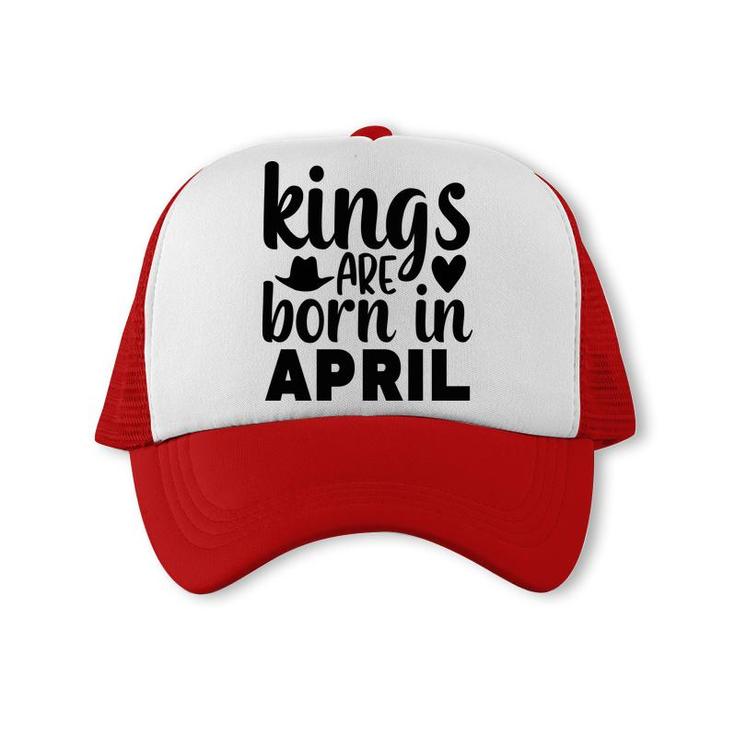 April Man Kings Are Born In April Birthday Trucker Cap