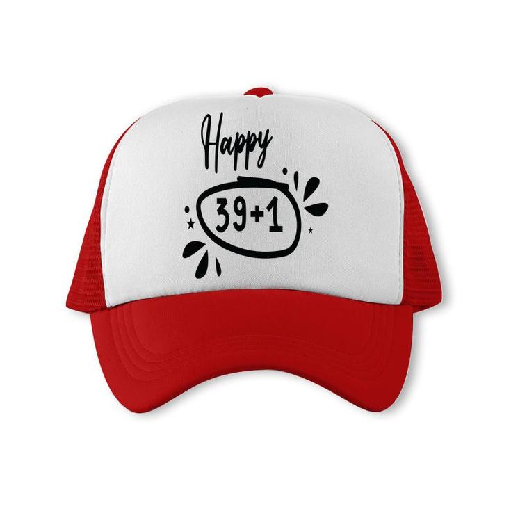 Happy 39 Plus 1 Happy 40Th Birthday Funny Trucker Cap