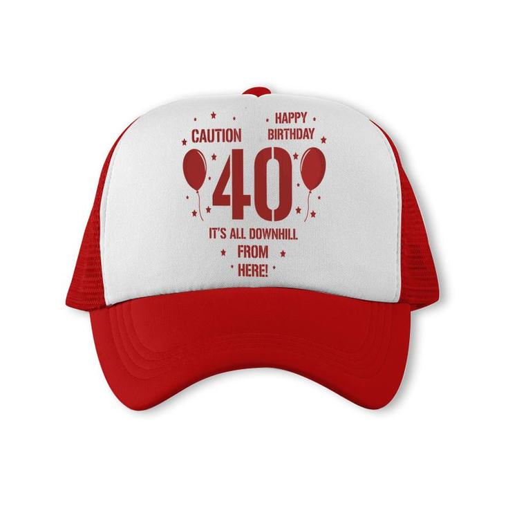 Happy Birthday It Is All Downhill From Here 40Th Birthday Trucker Cap