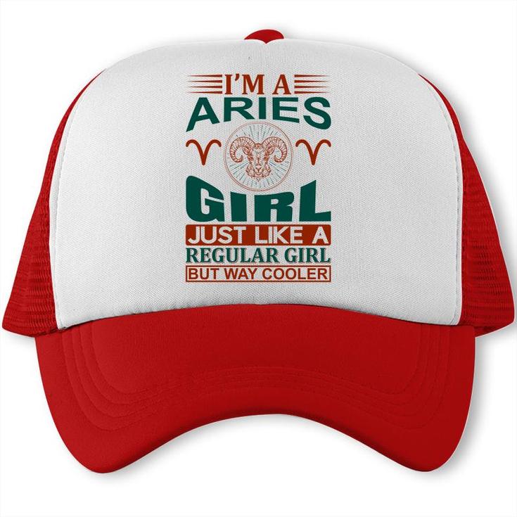 I Am A Aries Girl Just Like A Regular Girl But Way Cooler Birthday Gift Trucker Cap