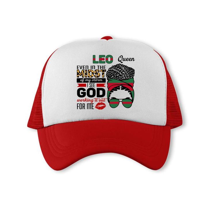 Leo Queen Even In The Midst Of My Storm I See God Working It Out For Me Messy Hair Birthday Gift Trucker Cap