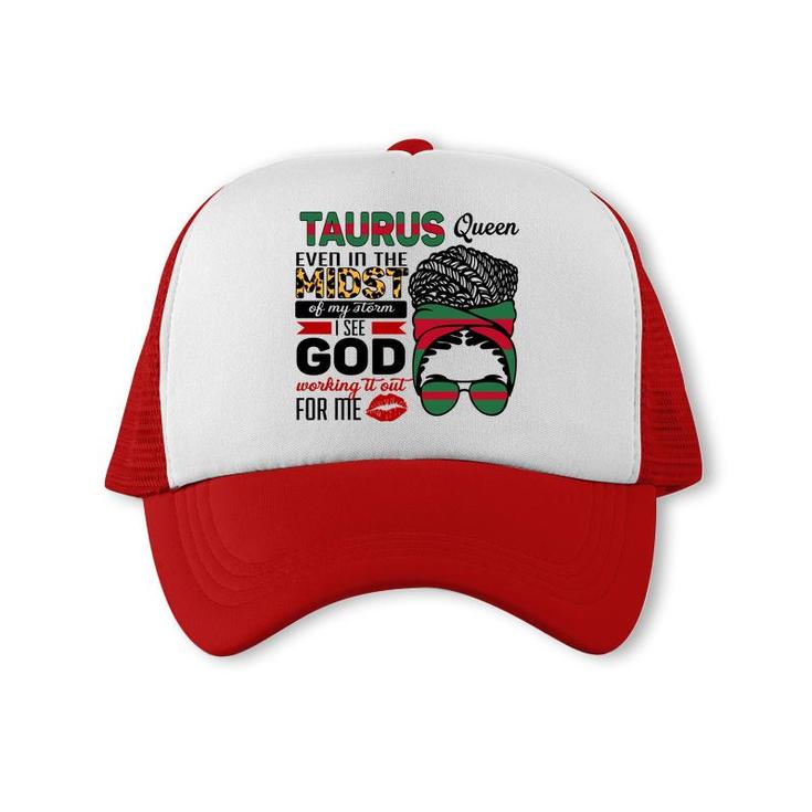 Taurus Queen Even In The Midst Of My Storm I See God Working It Out For Me Zodiac Birthday Gift Trucker Cap