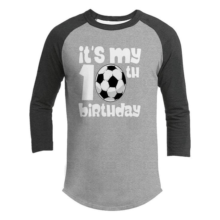 10Th Birthday 10 Years Old Soccer Boy It Is My 10Th Birthday Youth Raglan Shirt