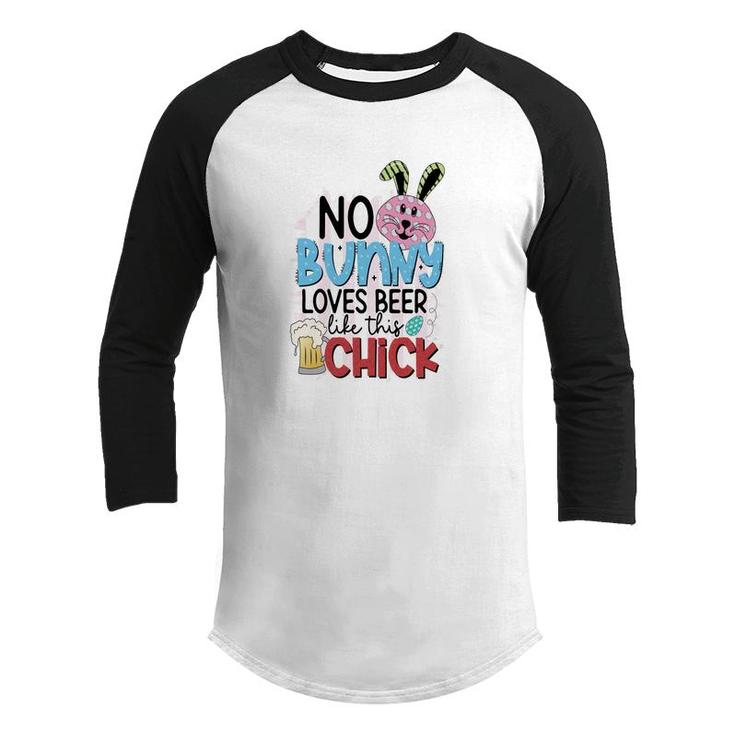 No Bunny Loves Beer Like This Chick Easter Dat Happy Easter Day Youth Raglan Shirt