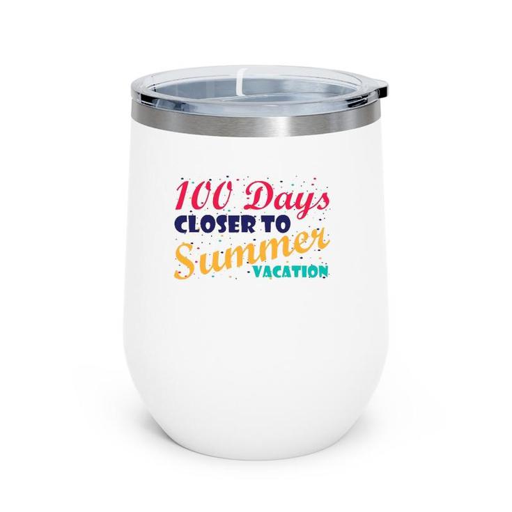 100 Days Closer To Summer Vacation - 100 Days Of School Wine Tumbler