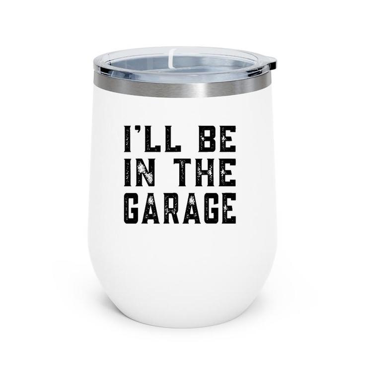 I'll Be In The Garage Car Mechanic Funny Fathers Day Vintage Wine Tumbler