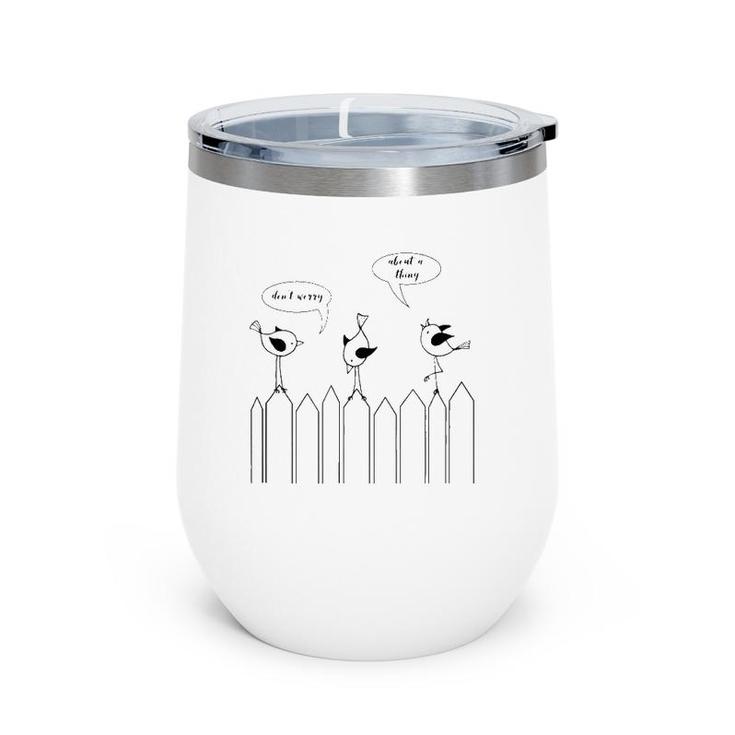 3 Cute Little Birdies Sing Don't Worry About A Thing Wine Tumbler