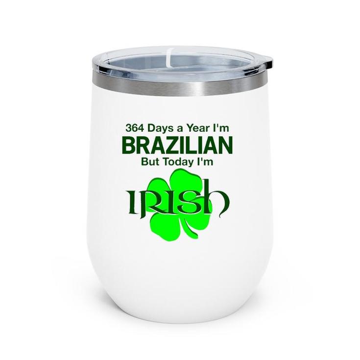 364 Days A Year I'm Brazilian But Today I'm Irish Wine Tumbler