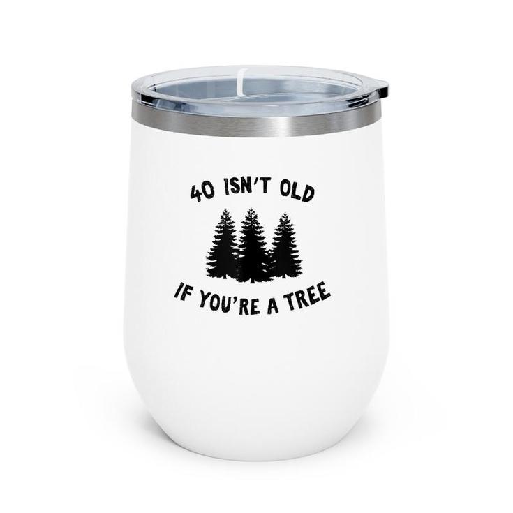 40 Isn't Old If You're A Tree Party Gag Gift Wine Tumbler