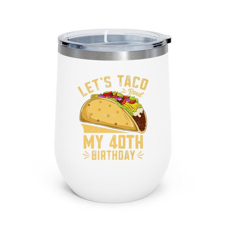 40 Year Old Lets Taco Bout My 40Th Birthday Funny Premium  Wine Tumbler