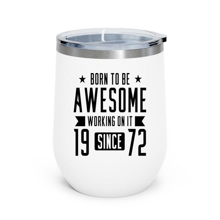 50Th Birthday Gift Born To Be Awesome Working On It 1972 Wine Tumbler