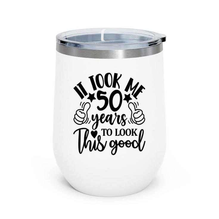 50Th Birthday Gift It Took Me 50 Years To Look This Good Wine Tumbler