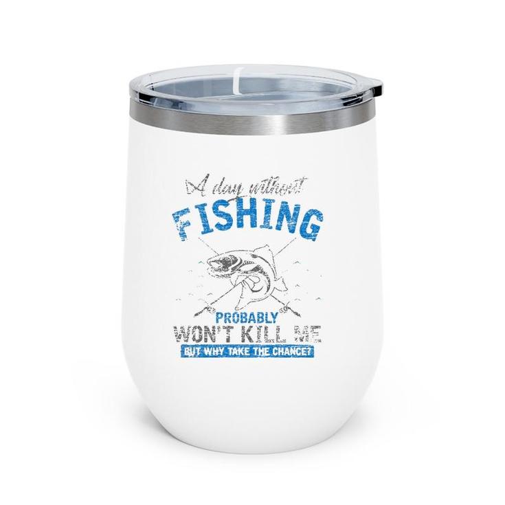 A Day Without Fishing Probably Won't Kill Me Wine Tumbler