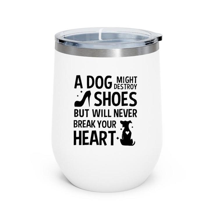A Dog Might Destroy Shoes But Will Never Break Your Heart Funny Dog Owner Wine Tumbler