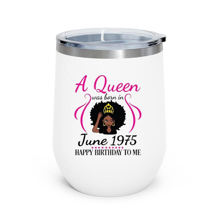 A Queen Was Born In June 1975 Happy Birthday 47 Years To Me Wine Tumbler