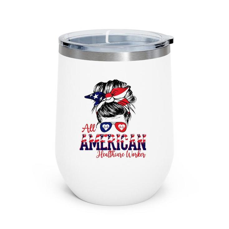 All American Healthcare Worker 4Th Of July Messy Bun Flag Nurse Doctor Gift Wine Tumbler