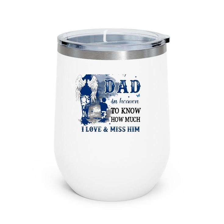 All I Want Is For My Dad In Heaven To Know How Much I Love & Miss Him Wine Tumbler