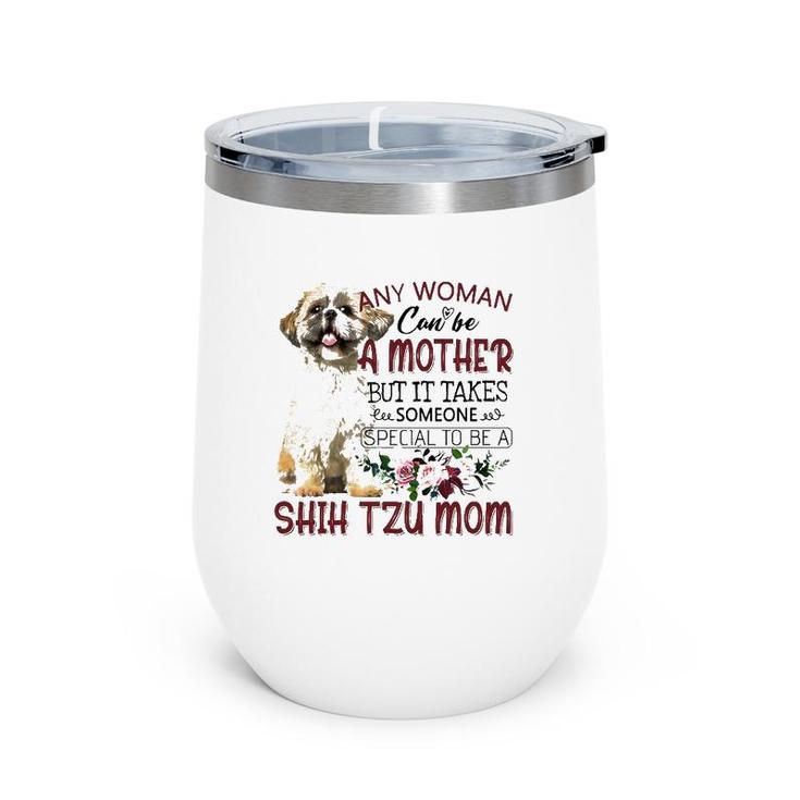 Any Woman Can Be A Mother But It Takes Someone Special To Be A Shih Tzu Mom Floral Version Wine Tumbler
