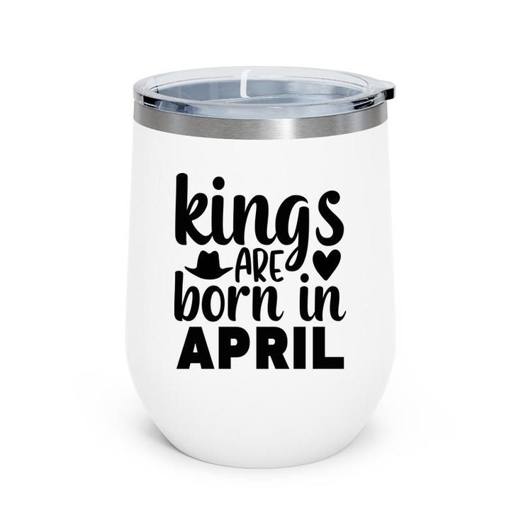 April Man Kings Are Born In April Birthday Wine Tumbler