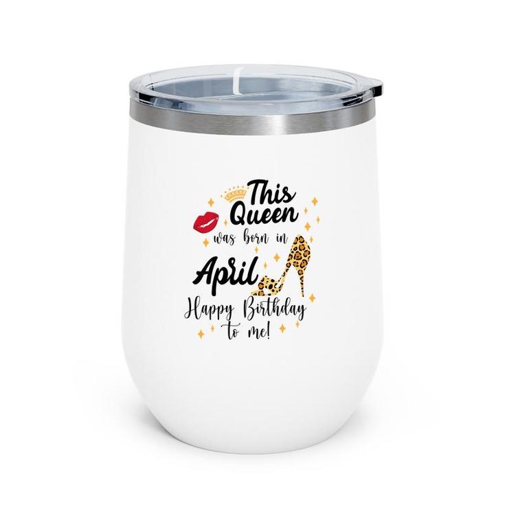 April Women Happy Birthday This Queen Was Born In April Wine Tumbler