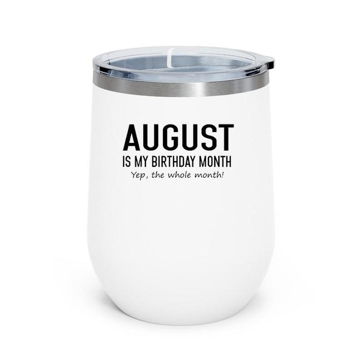 August Is My Birthday Month Yeb The Whole Month Wine Tumbler