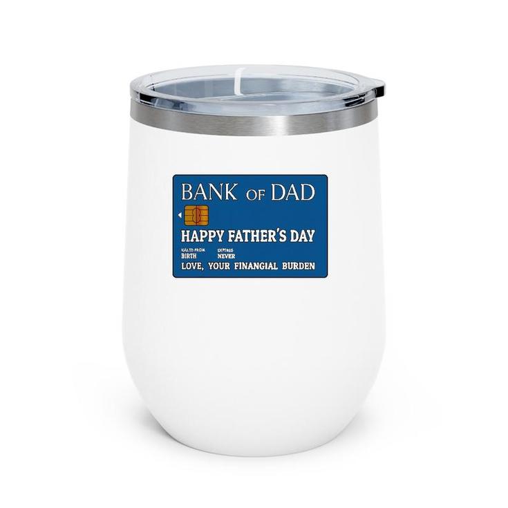 Bank Of Dad Happy Father's Day Love, Your Financial Burden Wine Tumbler