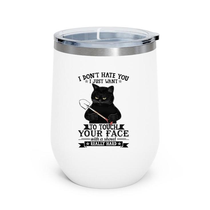 Black Cat Funny I Don't Hate You I Just Want To Touch Your Face With A Shovel Really Hard Wine Tumbler