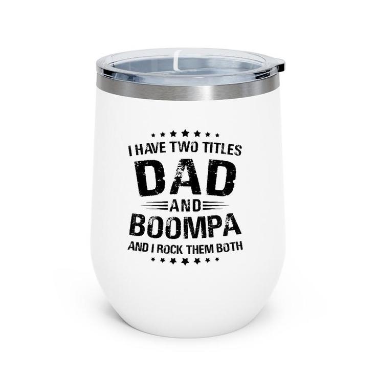 Boompa Gift I Have Two Titles Dad And Boompa Wine Tumbler