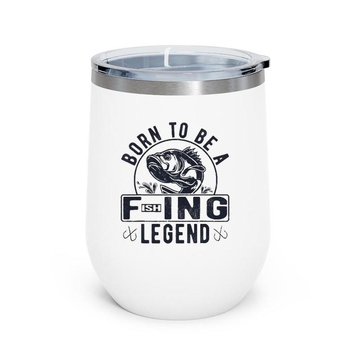 Born To Be A Fishing Legend Funny Sarcastic Fishing Humor Wine Tumbler